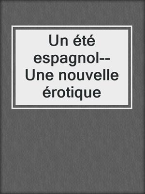 cover image of Un été espagnol--Une nouvelle érotique