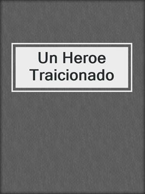 cover image of Un Heroe Traicionado