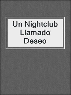 cover image of Un Nightclub Llamado Deseo