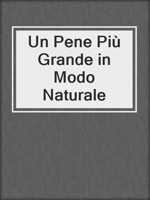 cover image of Un Pene Più Grande in Modo Naturale
