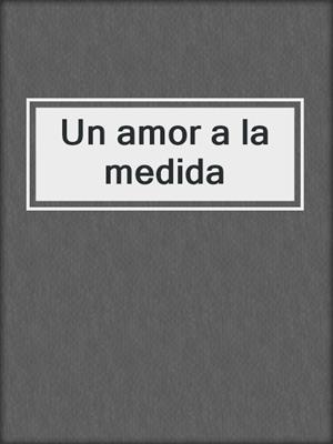 cover image of Un amor a la medida