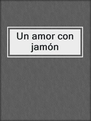 cover image of Un amor con jamón