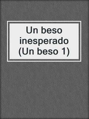 cover image of Un beso inesperado (Un beso 1)
