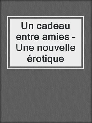 cover image of Un cadeau entre amies – Une nouvelle érotique