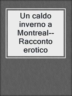 cover image of Un caldo inverno a Montreal--Racconto erotico