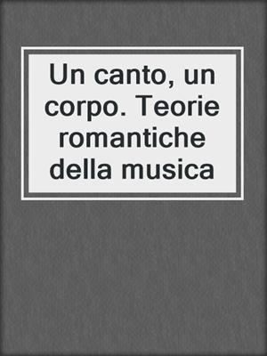 cover image of Un canto, un corpo. Teorie romantiche della musica