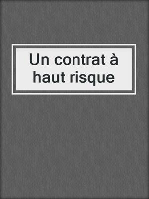 Un contrat à haut risque