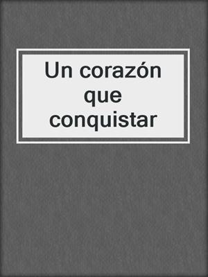cover image of Un corazón que conquistar