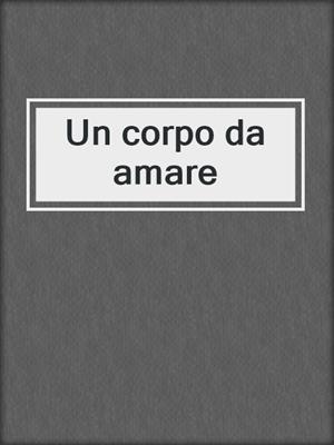 cover image of Un corpo da amare