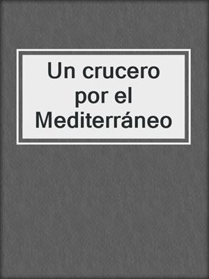 cover image of Un crucero por el Mediterráneo