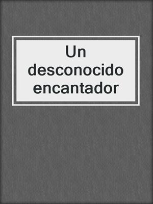 cover image of Un desconocido encantador