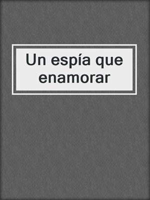 cover image of Un espía que enamorar