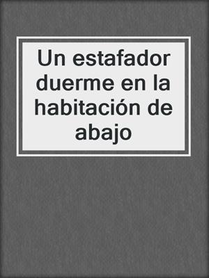 cover image of Un estafador duerme en la habitación de abajo