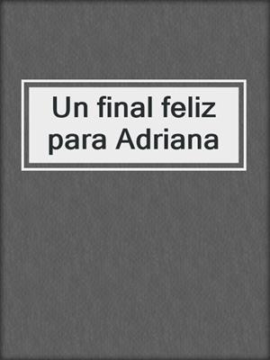 cover image of Un final feliz para Adriana