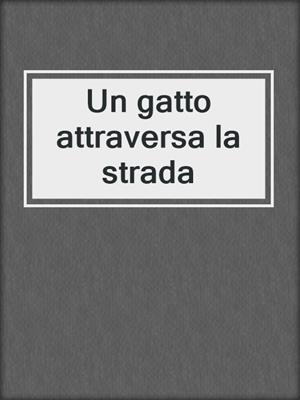 cover image of Un gatto attraversa la strada