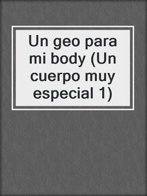 cover image of Un geo para mi body (Un cuerpo muy especial 1)