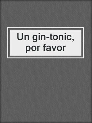 cover image of Un gin-tonic, por favor