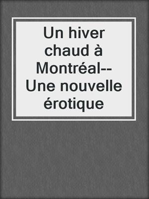 cover image of Un hiver chaud à Montréal--Une nouvelle érotique