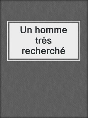 Un homme très recherché