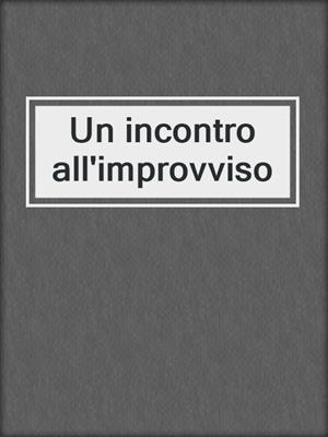cover image of Un incontro all'improvviso