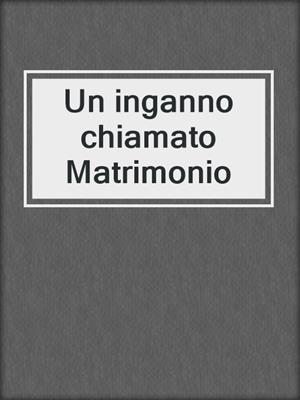 cover image of Un inganno chiamato Matrimonio
