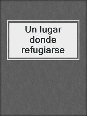 cover image of Un lugar donde refugiarse