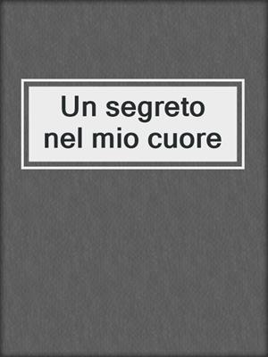 cover image of Un segreto nel mio cuore