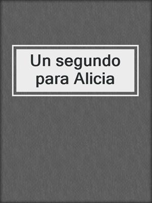 cover image of Un segundo para Alicia