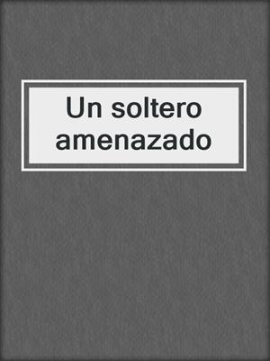 cover image of Un soltero amenazado