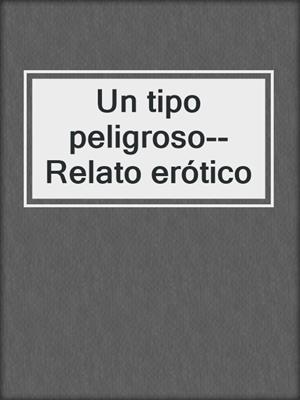 cover image of Un tipo peligroso--Relato erótico