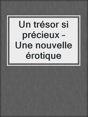 cover image of Un trésor si précieux – Une nouvelle érotique