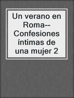 Un verano en Roma--Confesiones íntimas de una mujer 2