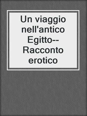 cover image of Un viaggio nell'antico Egitto--Racconto erotico