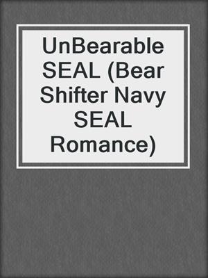 cover image of UnBearable SEAL (Bear Shifter Navy SEAL Romance)