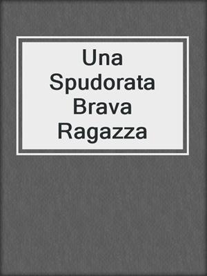 cover image of Una Spudorata Brava Ragazza