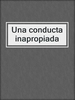 cover image of Una conducta inapropiada