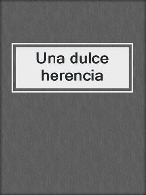 cover image of Una dulce herencia