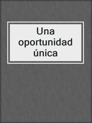 cover image of Una oportunidad única