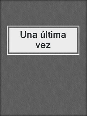 cover image of Una última vez