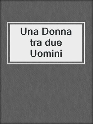 cover image of Una Donna tra due Uomini