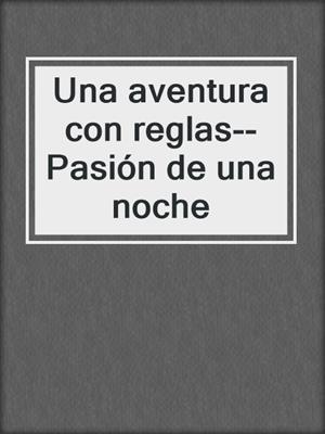 cover image of Una aventura con reglas--Pasión de una noche