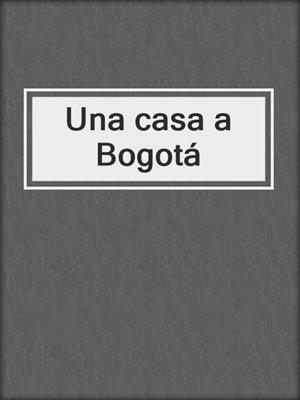 cover image of Una casa a Bogotá