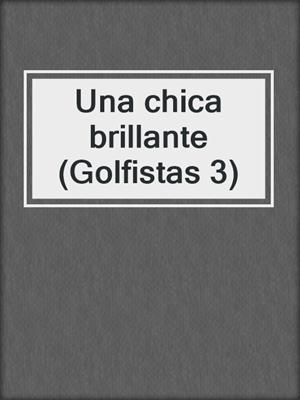 cover image of Una chica brillante (Golfistas 3)