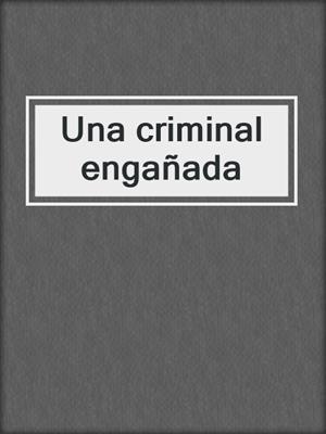 cover image of Una criminal engañada