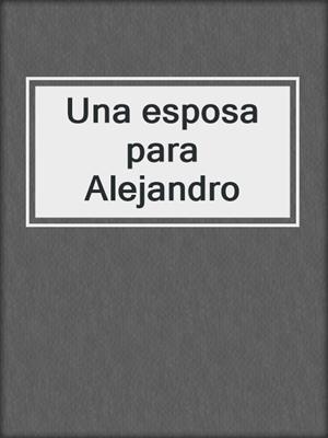 cover image of Una esposa para Alejandro