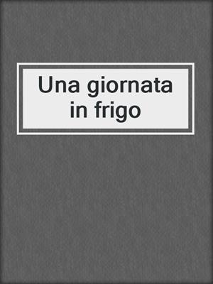 cover image of Una giornata in frigo