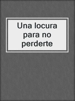 cover image of Una locura para no perderte