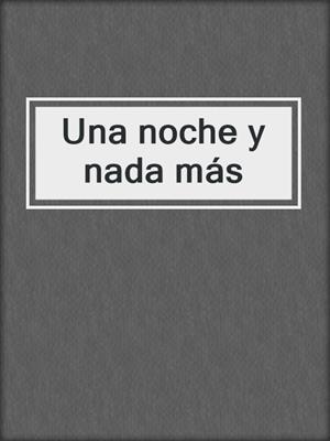 cover image of Una noche y nada más