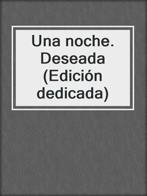 cover image of Una noche. Deseada (Edición dedicada)