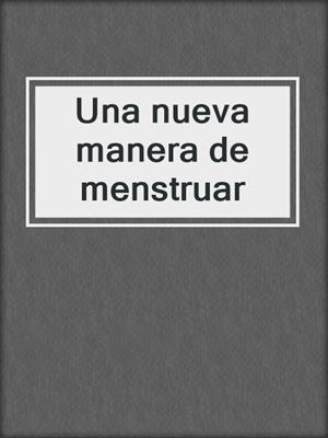 cover image of Una nueva manera de menstruar